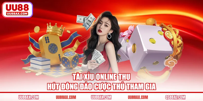 Tài xỉu online thu hút đông đảo cược thủ tham gia