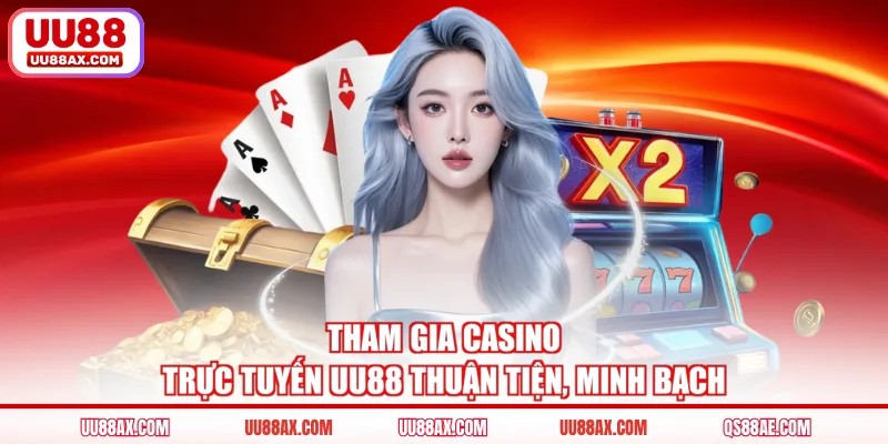 Tham gia Casino trực tuyến UU88 thuận tiện, minh bạch
