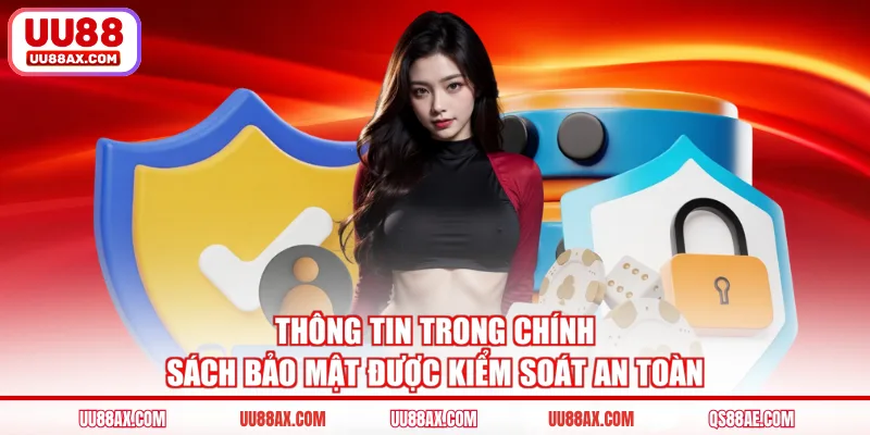 Thông tin trong chính sách bảo mật được kiểm soát an toàn