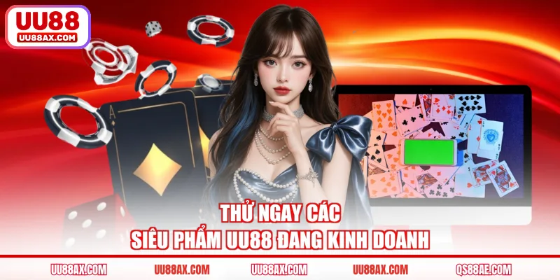 Thử ngay các siêu phẩm UU88 đang kinh doanh