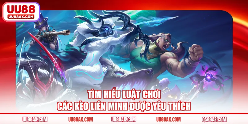 Tìm hiểu luật chơi các kèo liên minh được yêu thích
