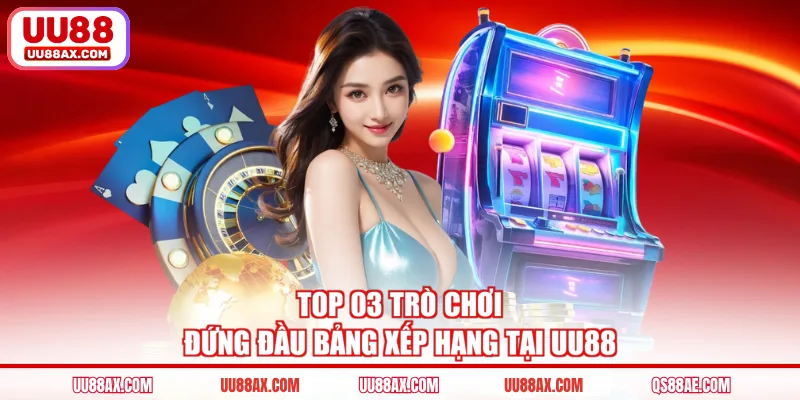 Top 03 trò chơi đứng đầu bảng xếp hạng tại UU88