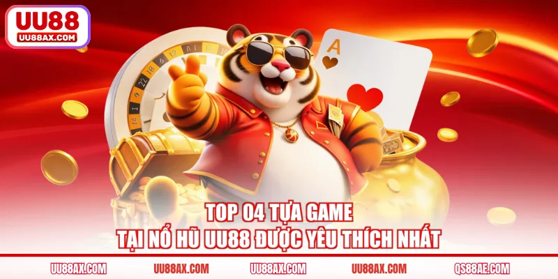 Top 04 tựa game tại nổ hũ UU88 được yêu thích nhất