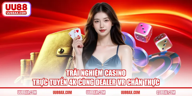 Trải nghiệm casino trực tuyến 4K cùng Dealer VR chân thực 