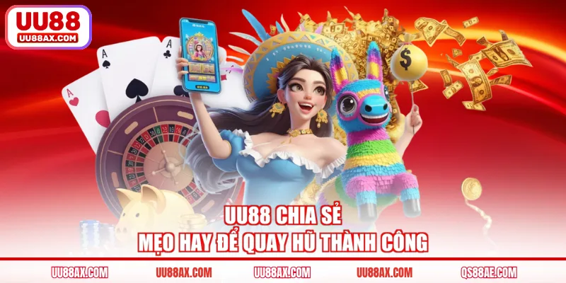 UU88 chia sẻ mẹo hay để quay hũ thành công