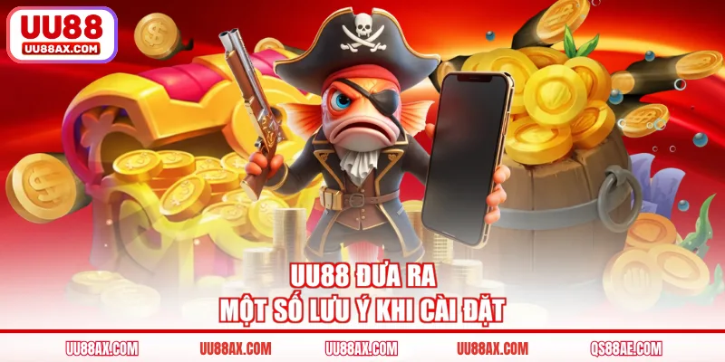 UU88 đưa ra một số lưu ý khi cài đặt