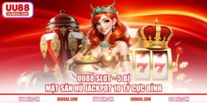 UU88 Slot - 5 Bí Mật Hay Săn Hũ Jackpot 10 Tỷ Cực Đỉnh